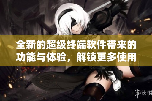 全新的超级终端软件带来的功能与体验，解锁更多使用场景与可能性