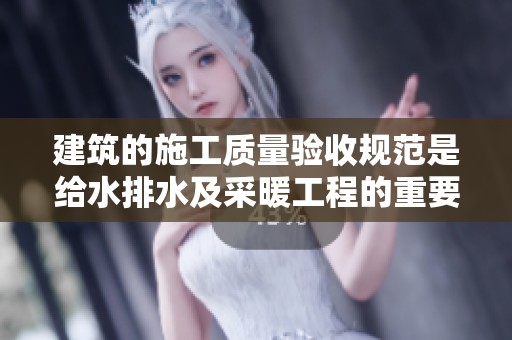 建筑的施工质量验收规范是给水排水及采暖工程的重要依据