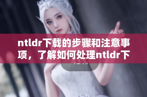 ntldr下载的步骤和注意事项，了解如何处理ntldr下载相关问题