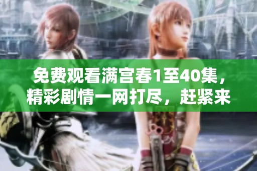 免费观看满宫春1至40集，精彩剧情一网打尽，赶紧来吧