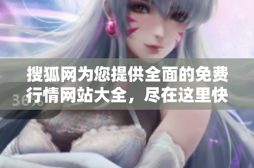 搜狐网为您提供全面的免费行情网站大全，尽在这里快速获取最新信息