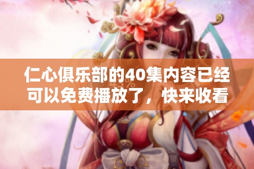 仁心俱乐部的40集内容已经可以免费播放了，快来收看吧！