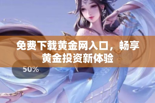 免费下载黄金网入口，畅享黄金投资新体验