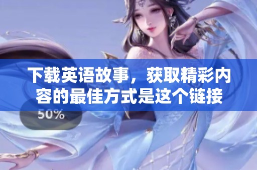 下载英语故事，获取精彩内容的最佳方式是这个链接