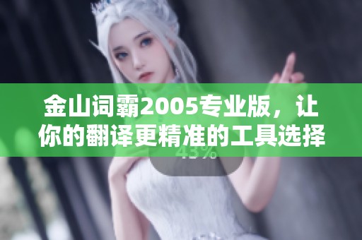 金山词霸2005专业版，让你的翻译更精准的工具选择。提升学习效率，从这里开始！