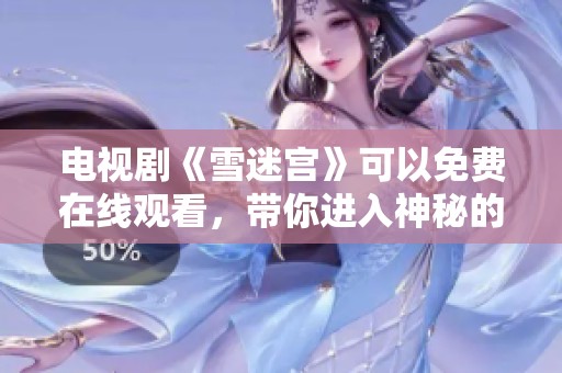 电视剧《雪迷宫》可以免费在线观看，带你进入神秘的故事世界