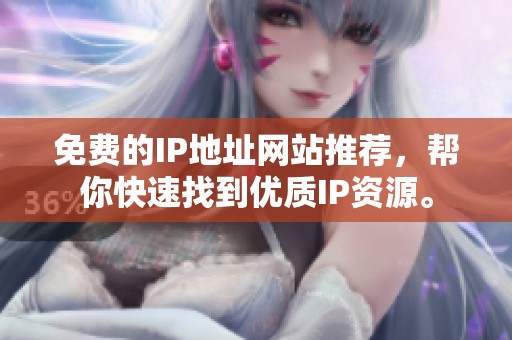 免费的IP地址网站推荐，帮你快速找到优质IP资源。