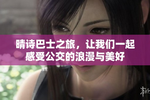 晴诗巴士之旅，让我们一起感受公交的浪漫与美好