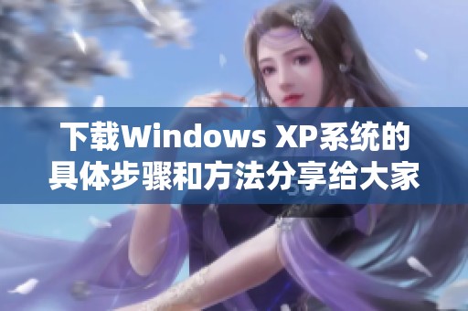 下载Windows XP系统的具体步骤和方法分享给大家