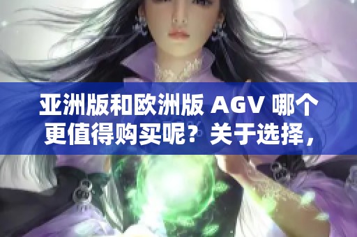 亚洲版和欧洲版 AGV 哪个更值得购买呢？关于选择，买哪个更合适？