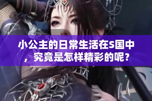 小公主的日常生活在S国中，究竟是怎样精彩的呢？