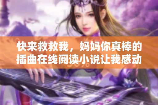 快来救救我，妈妈你真棒的插曲在线阅读小说让我感动不已