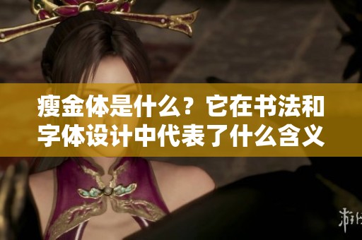瘦金体是什么？它在书法和字体设计中代表了什么含义呢？