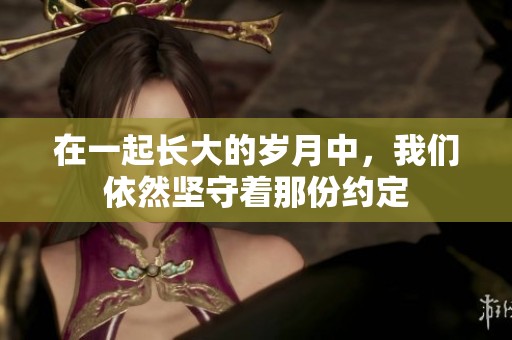 在一起长大的岁月中，我们依然坚守着那份约定