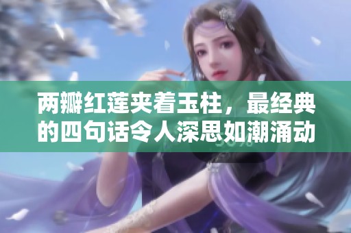 两瓣红莲夹着玉柱，最经典的四句话令人深思如潮涌动