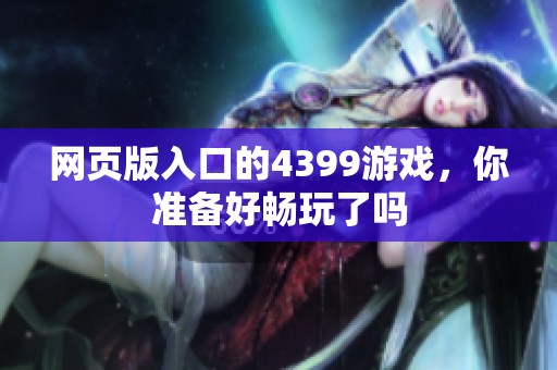 网页版入口的4399游戏，你准备好畅玩了吗