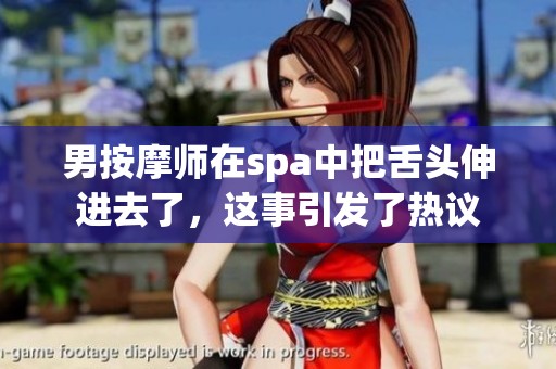 男按摩师在spa中把舌头伸进去了，这事引发了热议