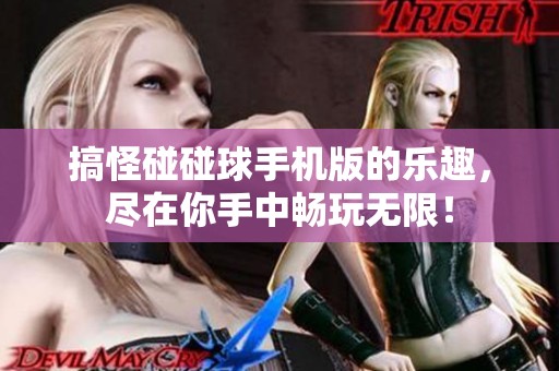 搞怪碰碰球手机版的乐趣，尽在你手中畅玩无限！