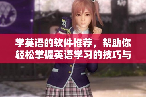 学英语的软件推荐，帮助你轻松掌握英语学习的技巧与方法