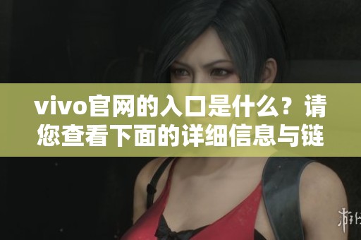 vivo官网的入口是什么？请您查看下面的详细信息与链接。