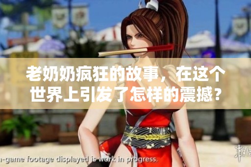 老奶奶疯狂的故事，在这个世界上引发了怎样的震撼？