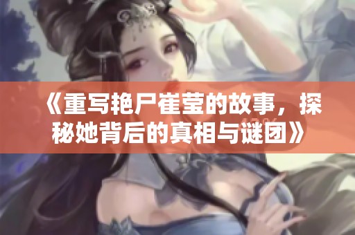 《重写艳尸崔莹的故事，探秘她背后的真相与谜团》