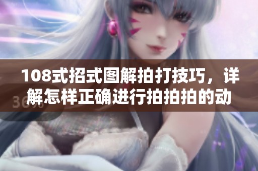 108式招式图解拍打技巧，详解怎样正确进行拍拍拍的动作
