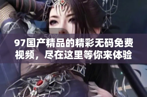 97****的精彩**免费视频，尽在这里等你来体验与发现。