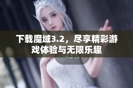 下载魔域3.2，尽享精彩游戏体验与无限乐趣