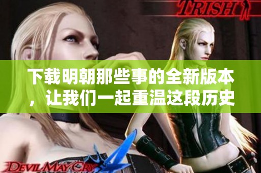 下载明朝那些事的全新版本，让我们一起重温这段历史精彩故事