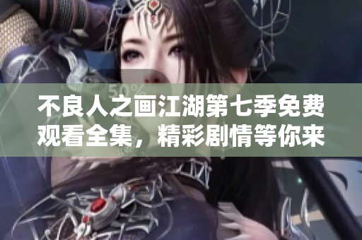 不良人之画江湖第七季免费观看全集，精彩剧情等你来观看