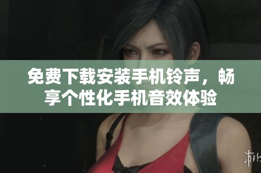 免费下载安装手机铃声，畅享个性化手机音效体验