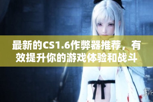 最新的CS1.6作弊器推荐，有效提升你的游戏体验和战斗技巧
