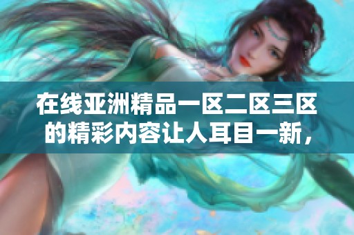 在线亚洲精品一区二区三区的精彩内容让人耳目一新，值得一探究竟