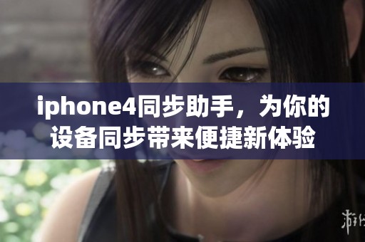 iphone4同步助手，为你的设备同步带来便捷新体验