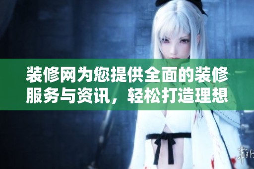 装修网为您提供全面的装修服务与资讯，轻松打造理想家居环境