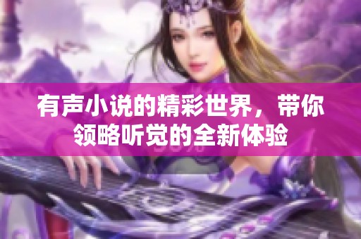 有声小说的精彩世界，带你领略听觉的全新体验