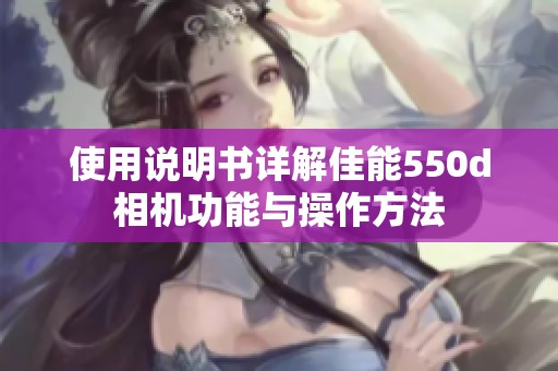 使用说明书详解佳能550d相机功能与操作方法