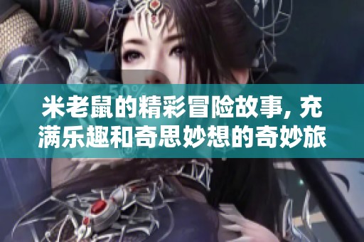 米老鼠的精彩冒险故事, 充满乐趣和奇思妙想的奇妙旅程