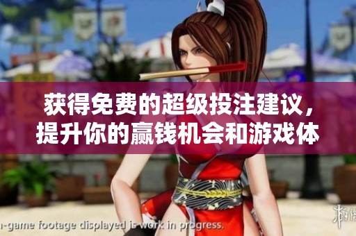 获得免费的超级投注建议，提升你的赢钱机会和游戏体验