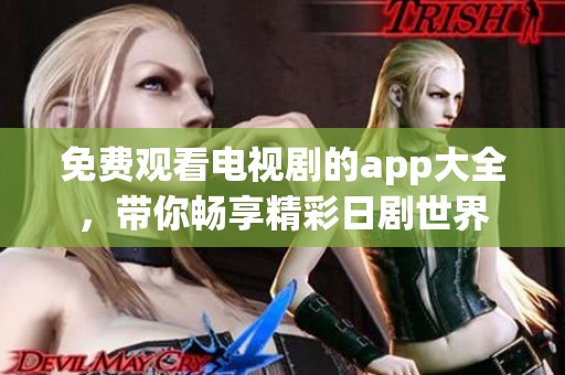 免费观看电视剧的app大全，带你畅享精彩日剧世界
