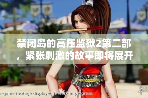 禁闭岛的高压监狱2第二部，紧张刺激的故事即将展开