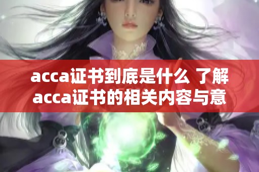acca证书到底是什么 了解acca证书的相关内容与意义