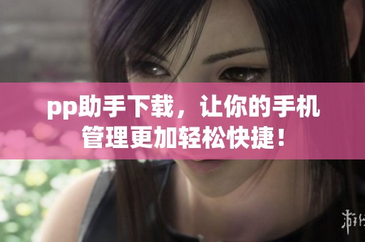 pp助手下载，让你的手机管理更加轻松快捷！