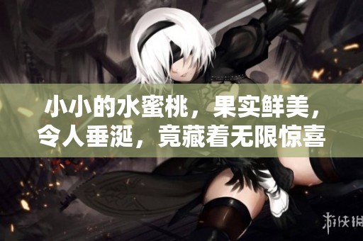 小小的水蜜桃，果实鲜美，令人垂涎，竟藏着无限惊喜与甜蜜。