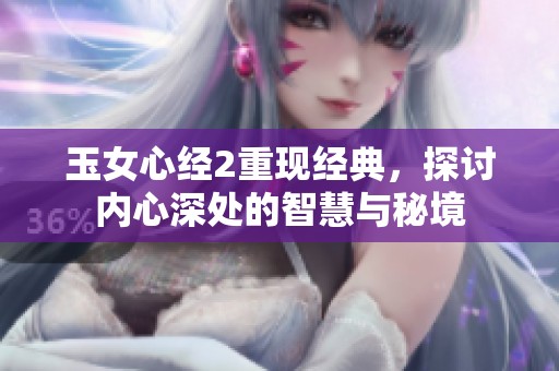 玉女心经2重现经典，探讨内心深处的智慧与秘境