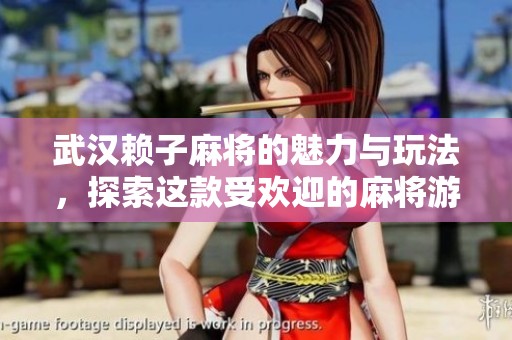 武汉赖子麻将的魅力与玩法，探索这款受欢迎的麻将游戏