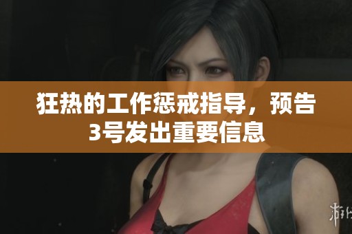狂热的工作惩戒指导，预告3号发出重要信息