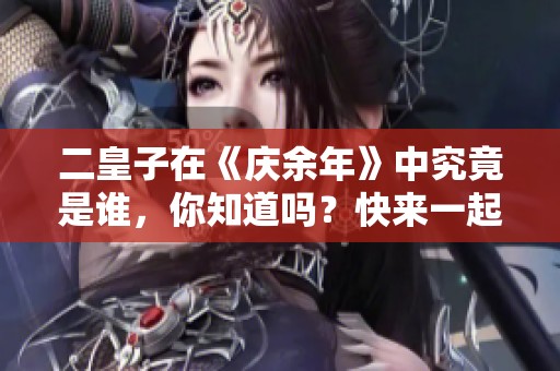 二皇子在《庆余年》中究竟是谁，你知道吗？快来一起揭秘吧！