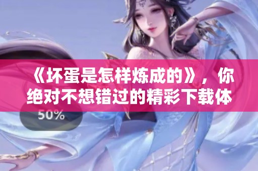 《坏蛋是怎样炼成的》，你绝对不想错过的精彩下载体验！